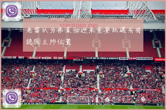 老雷认为弗莱彻迎来重要机遇或将稳固主帅位置
