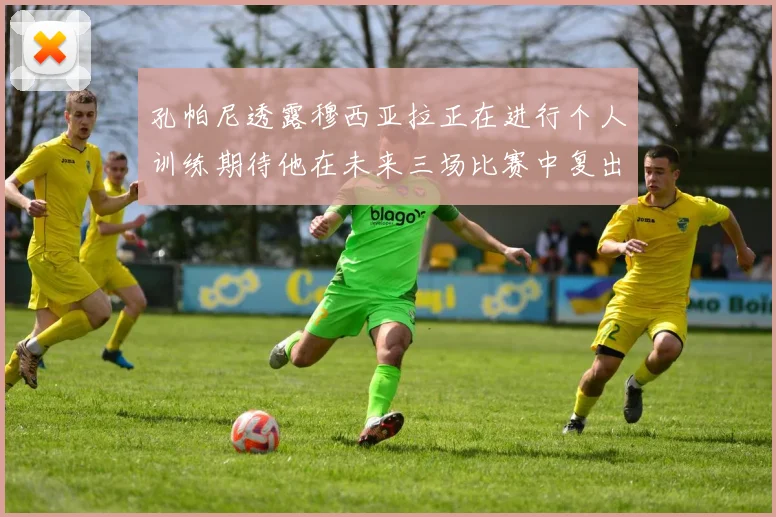 孔帕尼透露穆西亚拉正在进行个人训练期待他在未来三场比赛中复出